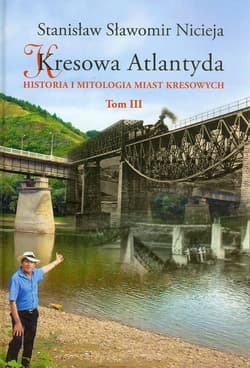 Kresowa Atlantyda Tom III Historia i mitologia miast kresowych - Nicieja Stanisław Sławomir