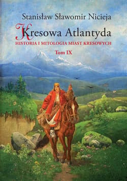 Kresowa Atlantyda Tom IX Historia i mitologia miast kresowych - Nicieja Stanisław Sławomir