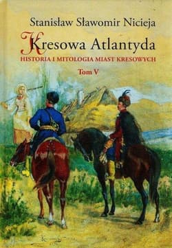 Kresowa Atlantyda Tom V Historia i mitologia miast kresowych - Nicieja Stanisław Sławomir