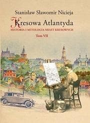 Kresowa Atlantyda Tom VII Historia i mitologia miast kresowych - Nicieja Stanisław Sławomir