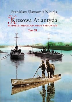 Kresowa Atlantyda Tom XI Historia i mitologia miast kresowych. Pińsk, Dereszewicze, Mołodów, Porzecze, Perkowicze, Międzyrzecz Korecki - Nicieja Stanisław Sławomir