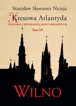 Kresowa Atlantyda. Tom XV. Wilno - Nicieja Stanisław Sławomir