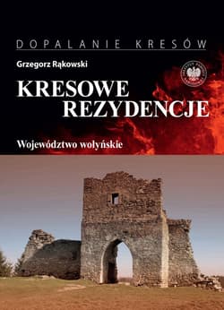 Kresowe rezydencje T.4 Województwo wołyńskie - Grzegorz Rąkowski