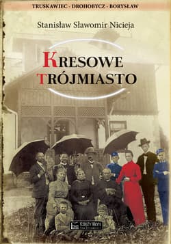 Kresowe Trójmiasto (Truskawiec, Drohobycz, Borysław) - Stanisław S. Nicieja