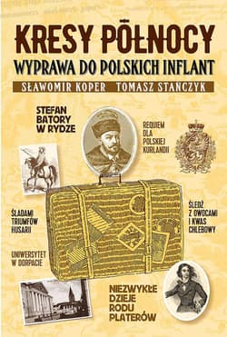 Kresy północy Wyprawa do polskich Inflant - Sławomir Koper, Tomasz Stańczyk
