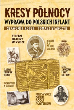 Kresy północy Wyprawa do polskich Inflant - Sławomir Koper, Tomasz Stańczyk