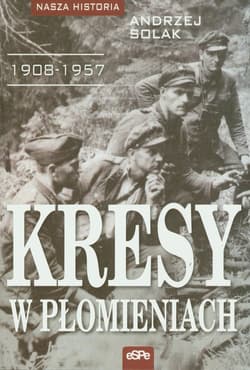 Kresy w płomieniach 1908-1957 - Andrzej Solak