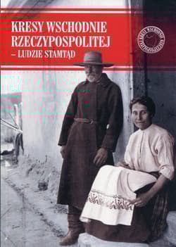 Kresy Wschodnie Rzeczypospolitej - Ludzie stamtąd