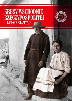 Kresy Wschodnie Rzeczypospolitej - Ludzie stamtąd - Opracowanie Zbiorowe
