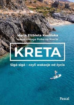 Kreta. Sigá-sigá – czyli wakacje od życia - Maria Elżbieta Kusińska