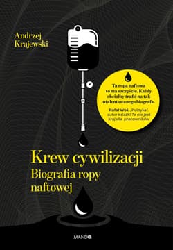 Krew cywilizacji Biografia ropy naftowej - Andrzej Krajewski