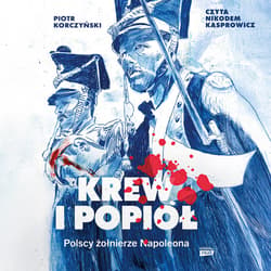 Krew i popiół. Polscy żołnierze Napoleona - audiobook - Piotr Korczyński