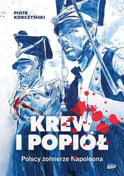 Krew i popiół. Polscy żołnierze Napoleona - ebook - Piotr Korczyński