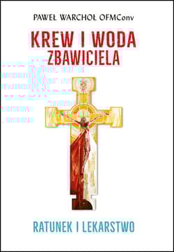 Krew i Woda Zbawiciela Ratunek i lekarstwo - Warchoł Paweł