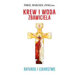 Krew i woda Zbawiciela. Ratunek i lekarstwo - audiobook - Paweł Warchoł OFMConv