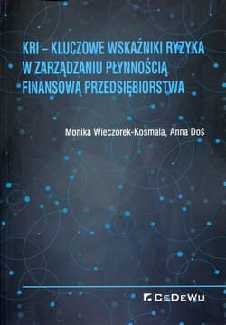 KRI Kluczowe wskaźniki ryzyka w zarządzaniu płynnością finansową przedsiębiorstwa - Wieczorek-Kosmala Monika, Anna Doś