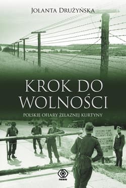 Krok do wolności. Polskie ofiary żelaznej kurtyny - Jolanta Drużyńska