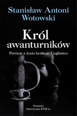 Król awanturników Powieść z życia hrabiego Cagliostra - Wotowski Stanisław Antoni