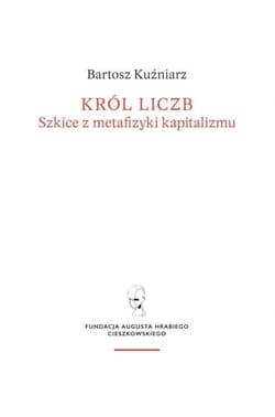 Król liczb Szkice z metafizyki kapitalizmu - Bartosz Kuźniarz