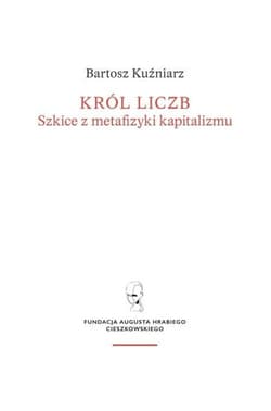 Król liczb Szkice z metafizyki kapitalizmu - Bartosz Kuźniarz