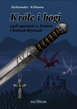 Króle i bogi czyli opowieść o Arturze i królach Brytanii