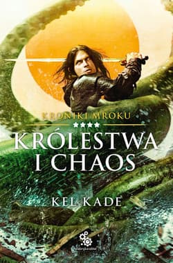 Królestwa i chaos. Kroniki Mroku. Tom 4 - Kel Kade