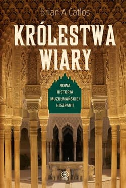 Królestwa wiary Nowa historia muzułmańskiej Hiszpanii - Catlos Brian A.