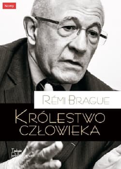 Królestwo człowieka Geneza i klęska projektu nowożytnego - Remi Brague