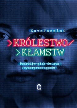 Królestwo kłamstw Podróż w głąb świata cyberprzestępców - Kate Fazzini