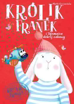 Królik Franek Tajemnice dobrej zabawy - Marta Krzemińska