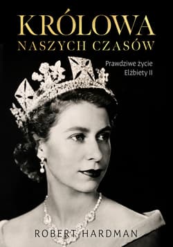 Królowa naszych czasów. Prawdziwe życie Elżbiety II - ebook - Robert Hardman