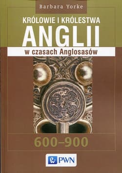 Królowie i królestwa Anglii w czasach Anglosasów 600-900 - Barbara Yorke