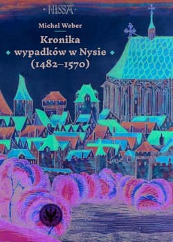 Kronika wypadków w Nysie (1482-1570) - Weber Michel