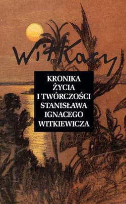 Kronika życia i twórczości Stanisława Ignacego Witkiewicza - Opracowanie Zbiorowe