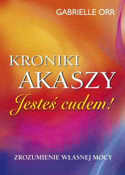Kroniki Akaszy Jesteś cudem - Gabrielle Orr