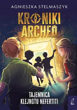 Kroniki Archeo T.1 Tajemnica klejnotu Nefertiti - Agnieszka Stelmaszyk