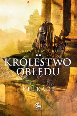 Kroniki Mroku Tom 2 Królestwo obłędu - Kel Kade