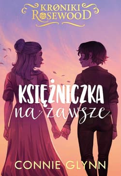 Kroniki Rosewood Tom 5 Księżniczka na zawsze - Connie Glynn