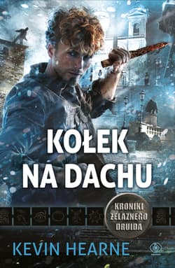 Kroniki Żelaznego Druida. Tom 8. Kołek na dachu - Kevin Hearne