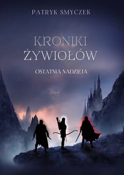 Kroniki żywiołów Ostatnia nadzieja - Patryk Smyczek