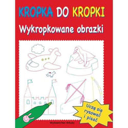 Kropka do kropki Wykropkowane obrazki - Opracowanie Zbiorowe