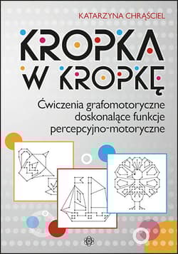 Kropka w kropkę Ćwiczenia grafomotoryczne doskonalące funkcje percepcyjno-motoryczne - Katarzyna Chrąściel