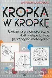 Kropka w kropkę Ćwiczenia grafomotoryczne doskonalące funkcje percepcyjno-motoryczne - Katarzyna Chrąściel