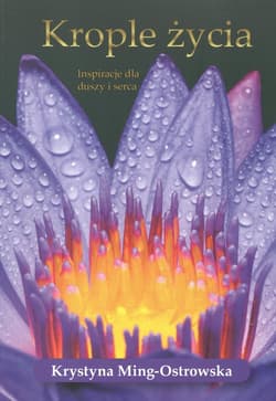 Krople życia Inspiracje dla duszy i serca - Krystyna Ming-Ostrowska