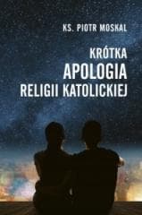 Krótka apologia religii katolickiej - Ks. Piotr Moskal