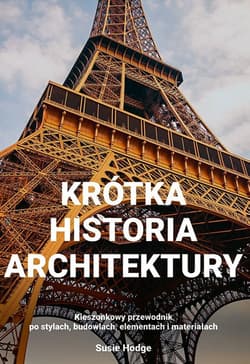 Krótka historia architektury kieszonkowy przewodnik po stylach budowlach elementach i materiałach - Hodge Susie