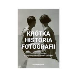 Krótka historia fotografii Kieszonkowy przewodnik po kierunkach, dziełach, tematach i technikach - Ian Haydn Smith