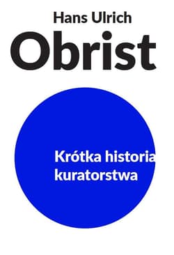 Krótka historia kuratorstwa - Obrist Hans Ulrich