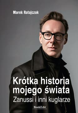 Krótka historia mojego świata. Zanussi i inni kuglarze - Marek Ratajczak