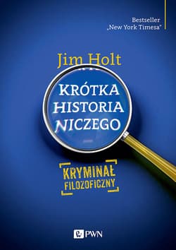 Krótka historia niczego Kryminał filozoficzny - Holt Jim